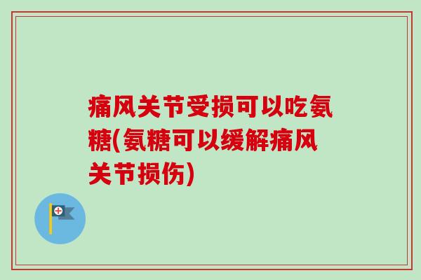 痛风关节受损可以吃氨糖(氨糖可以缓解痛风关节损伤)