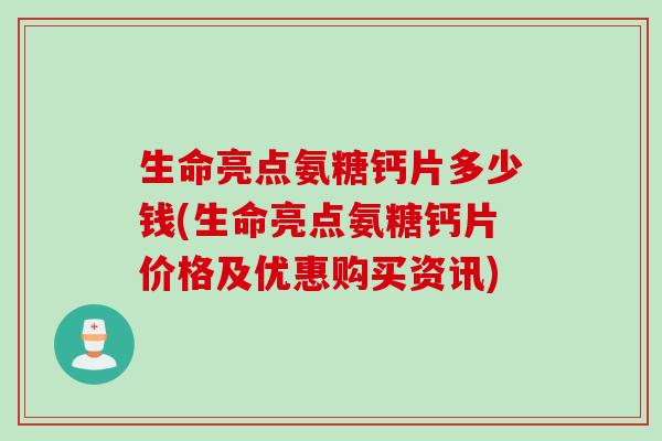 生命亮点氨糖钙片多少钱(生命亮点氨糖钙片价格及优惠购买资讯)