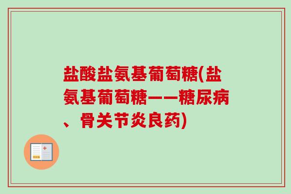盐酸盐氨基葡萄糖(盐氨基葡萄糖——糖尿病、骨关节炎良药)