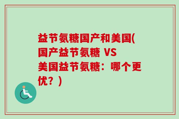 益节氨糖国产和美国(国产益节氨糖 VS 美国益节氨糖：哪个更优？)
