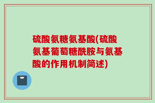 硫酸氨糖氨基酸(硫酸氨基葡萄糖酰胺与氨基酸的作用机制简述)