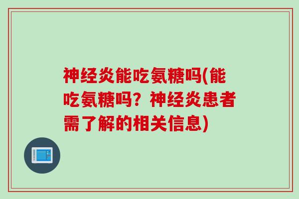 神经炎能吃氨糖吗(能吃氨糖吗？神经炎患者需了解的相关信息)