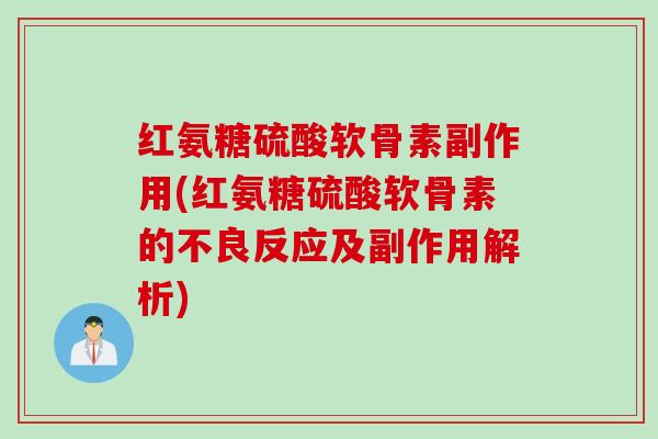 红氨糖硫酸软骨素副作用(红氨糖硫酸软骨素的不良反应及副作用解析)