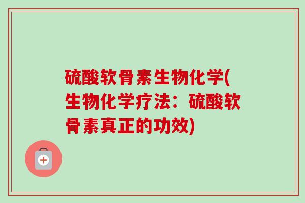 硫酸软骨素生物化学(生物化学疗法：硫酸软骨素真正的功效)