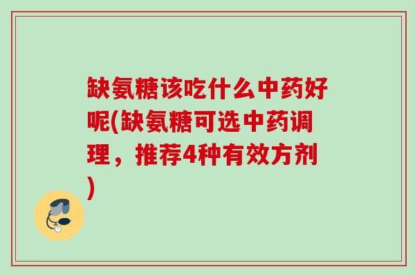 缺氨糖该吃什么中药好呢(缺氨糖可选中药调理，推荐4种有效方剂)