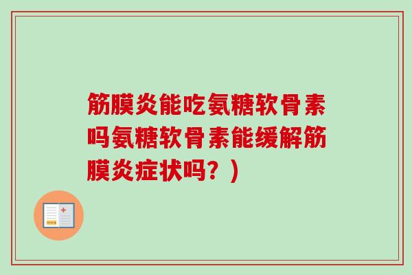 筋膜炎能吃氨糖软骨素吗氨糖软骨素能缓解筋膜炎症状吗？)