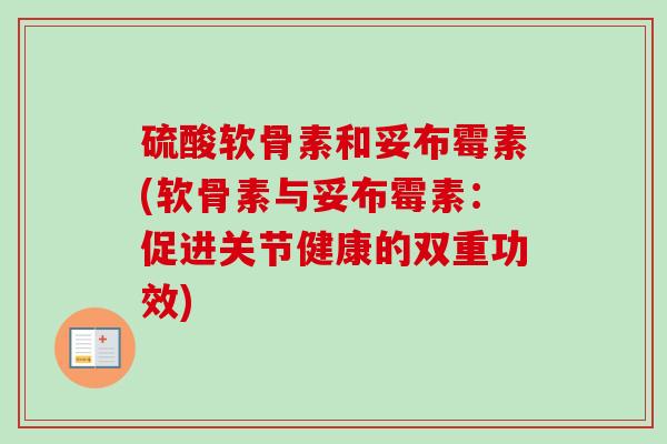 硫酸软骨素和妥布霉素(软骨素与妥布霉素：促进关节健康的双重功效)