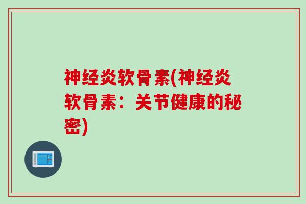 炎软骨素(炎软骨素:关节健康的秘密) 炎软骨素(炎软骨素:关节健康的秘密)