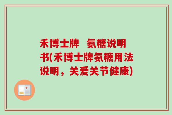 禾博士牌  氨糖说明书(禾博士牌氨糖用法说明，关爱关节健康)