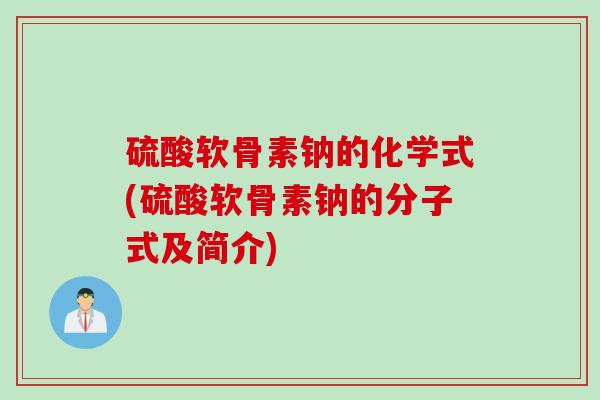 硫酸软骨素钠的化学式(硫酸软骨素钠的分子式及简介)