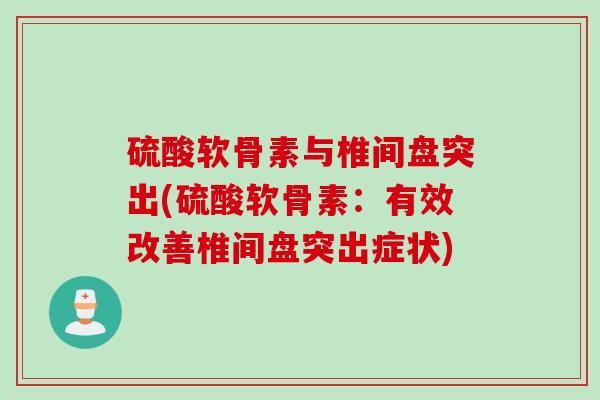 硫酸软骨素与椎间盘突出(硫酸软骨素：有效改善椎间盘突出症状)