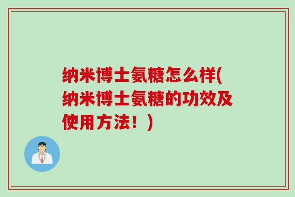 纳米博士氨糖怎么样(纳米博士氨糖的功效及使用方法！)