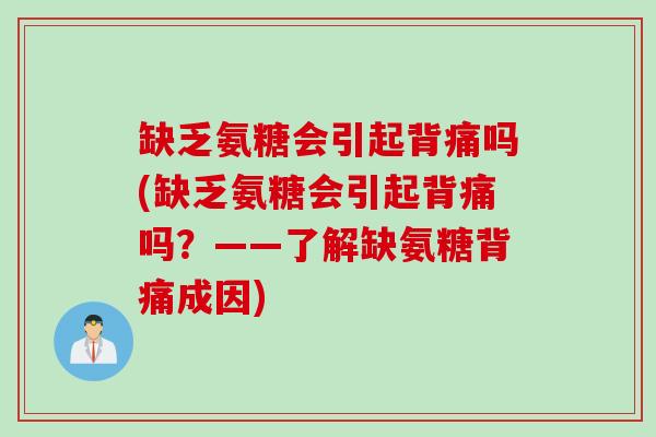 缺乏氨糖会引起背痛吗(缺乏氨糖会引起背痛吗？——了解缺氨糖背痛成因)
