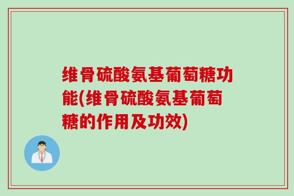 维骨硫酸氨基葡萄糖功能(维骨硫酸氨基葡萄糖的作用及功效)