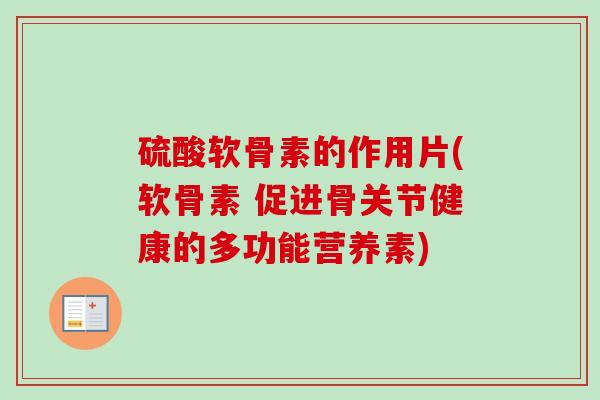 硫酸软骨素的作用片(软骨素 促进骨关节健康的多功能营养素)