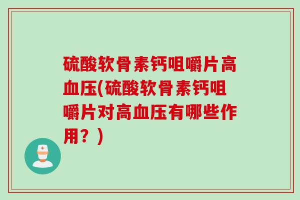 硫酸软骨素钙咀嚼片高血压(硫酸软骨素钙咀嚼片对高血压有哪些作用？)