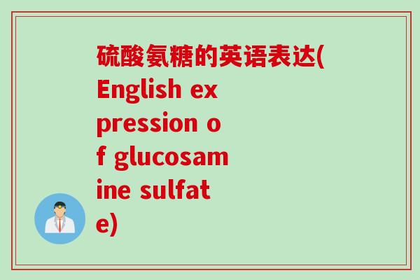 硫酸氨糖的英语表达(English expression of glucosamine sulfate)