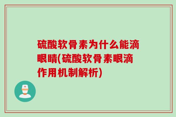 硫酸软骨素为什么能滴眼睛(硫酸软骨素眼滴作用机制解析) 硫酸软骨素为什么能滴眼睛(硫酸软骨素眼滴作用机制解析)