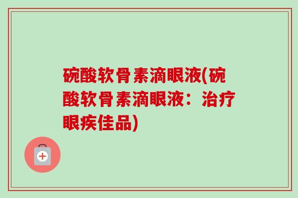 碗酸软骨素滴眼液(碗酸软骨素滴眼液：治疗眼疾佳品)