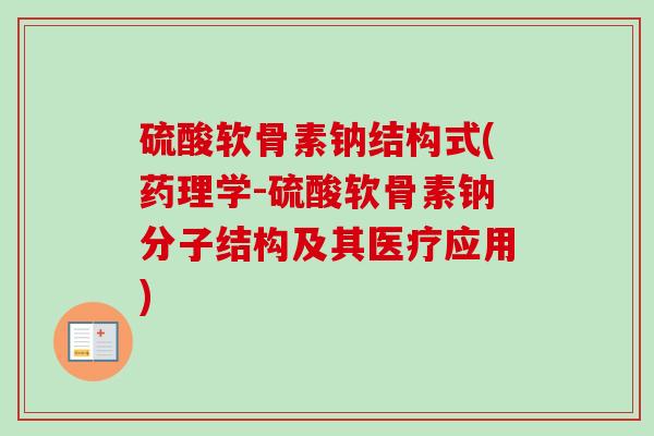 硫酸软骨素钠结构式(药理学-硫酸软骨素钠分子结构及其医疗应用)