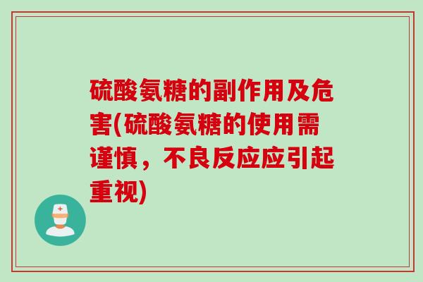 硫酸氨糖的副作用及危害(硫酸氨糖的使用需谨慎，不良反应应引起重视)