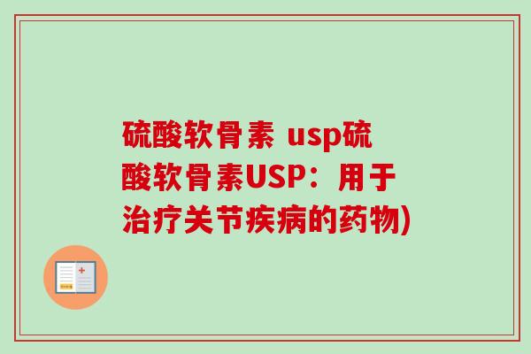 硫酸软骨素 usp硫酸软骨素USP：用于治疗关节疾病的药物)
