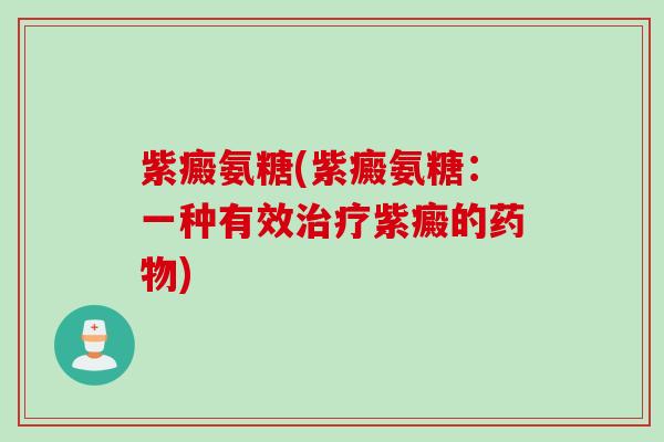 紫癜氨糖(紫癜氨糖：一种有效治疗紫癜的药物)