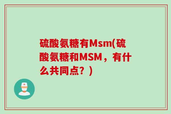 硫酸氨糖有Msm(硫酸氨糖和MSM，有什么共同点？)