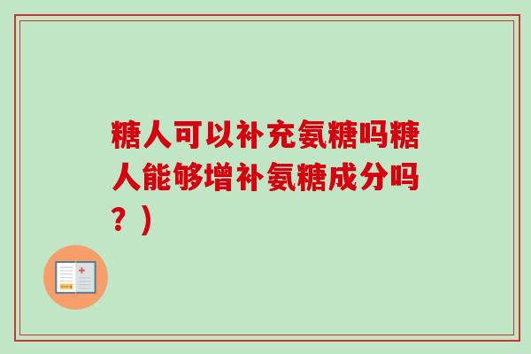 糖人可以补充氨糖吗糖人能够增补氨糖成分吗？)