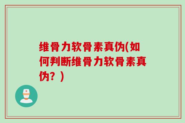 维骨力软骨素真伪(如何判断维骨力软骨素真伪？)