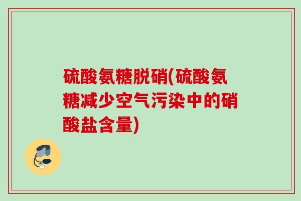 硫酸氨糖脱硝(硫酸氨糖减少空气污染中的硝酸盐含量)