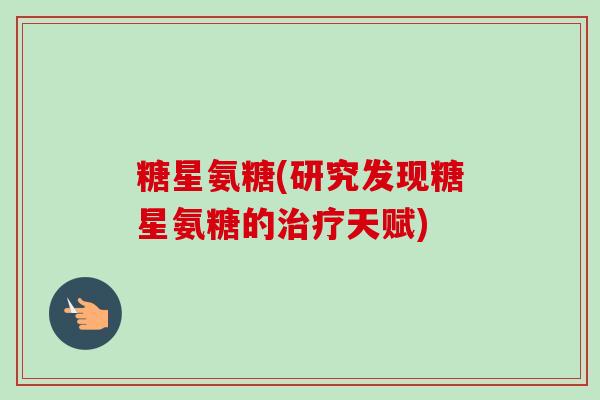 糖星氨糖(研究发现糖星氨糖的治疗天赋)