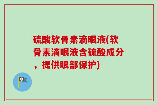 硫酸软骨素滴眼液(软骨素滴眼液含硫酸成分，提供眼部保护)