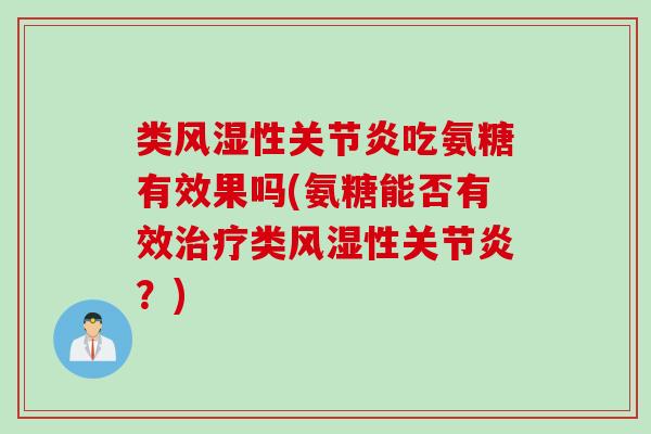 类风湿性关节炎吃氨糖有效果吗(氨糖能否有效治疗类风湿性关节炎？)