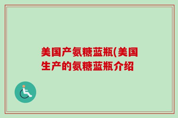 美国产氨糖蓝瓶(美国生产的氨糖蓝瓶介绍