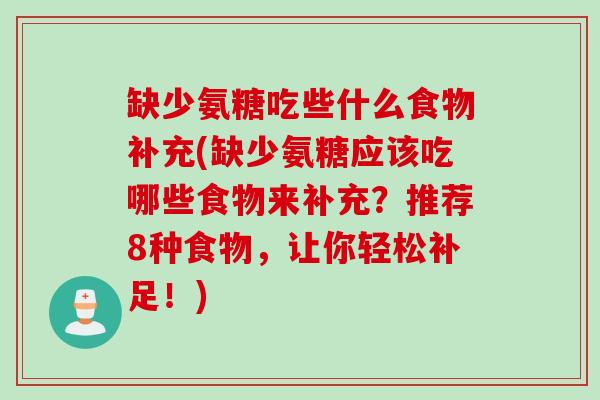 缺少氨糖吃些什么食物补充(缺少氨糖应该吃哪些食物来补充？推荐8种食物，让你轻松补足！)