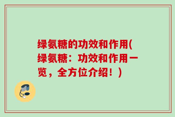 绿氨糖的功效和作用(绿氨糖：功效和作用一览，全方位介绍！)