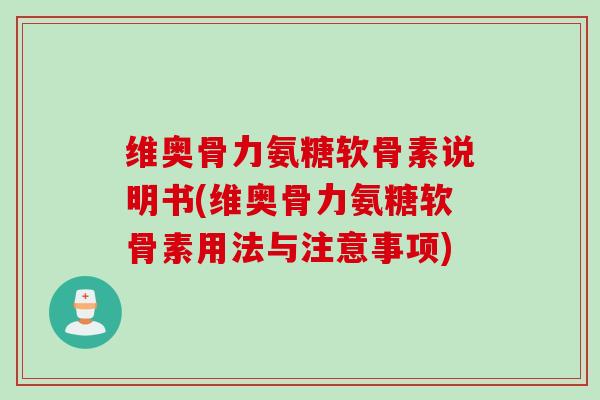 维奥骨力氨糖软骨素说明书(维奥骨力氨糖软骨素用法与注意事项)