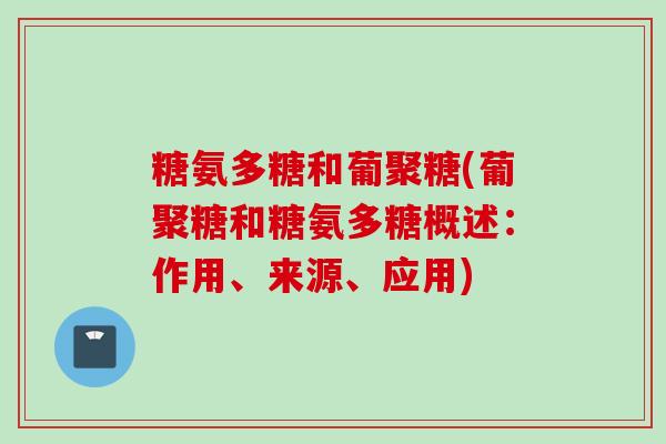 糖氨多糖和葡聚糖(葡聚糖和糖氨多糖概述：作用、来源、应用)
