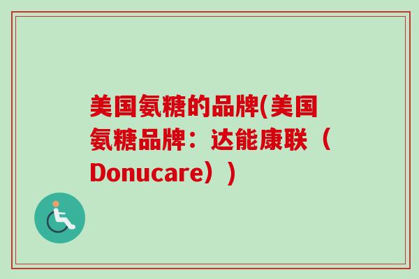 美国氨糖的品牌(美国氨糖品牌：达能康联（Donucare）)