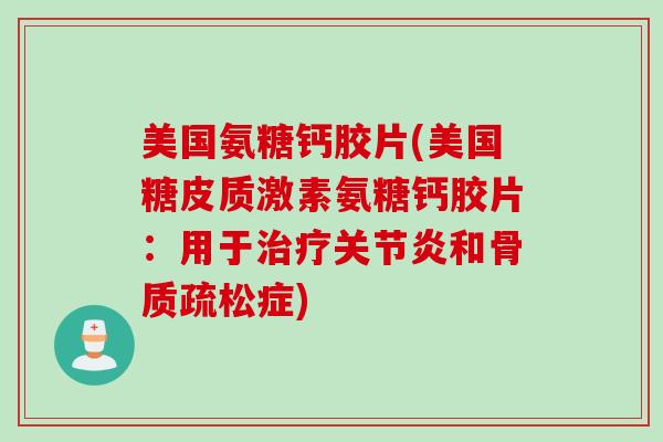 美国氨糖钙胶片(美国糖皮质激素氨糖钙胶片：用于治疗关节炎和骨质疏松症)