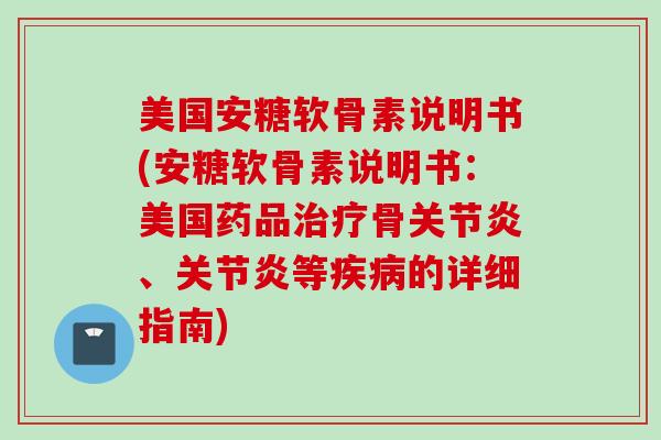 美国安糖软骨素说明书(安糖软骨素说明书：美国药品治疗骨关节炎、关节炎等疾病的详细指南)
