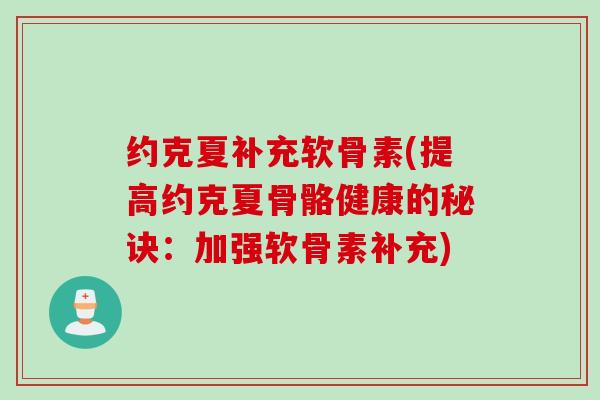 约克夏补充软骨素(提高约克夏骨骼健康的秘诀：加强软骨素补充)
