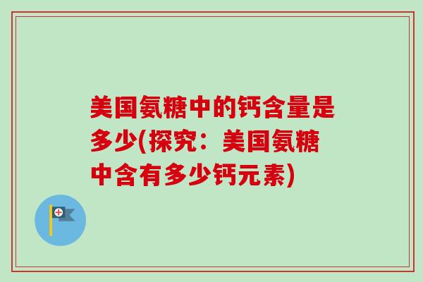 美国氨糖中的钙含量是多少(探究：美国氨糖中含有多少钙元素)