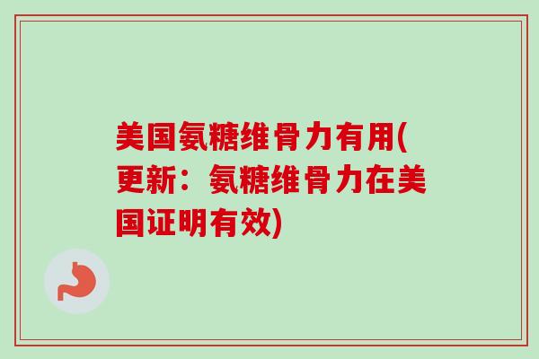 美国氨糖维骨力有用(更新：氨糖维骨力在美国证明有效)