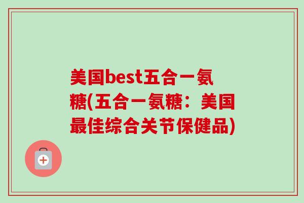 美国best五合一氨糖(五合一氨糖:美国佳综合关节保健品) 美国best五合一氨糖(五合一氨糖:美国佳综合关节保健品)