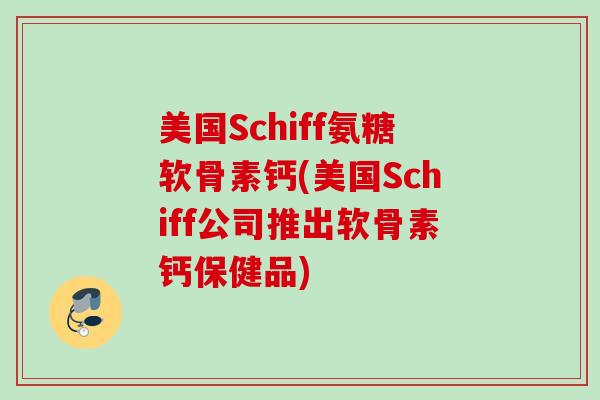 美国Schiff氨糖软骨素钙(美国Schiff公司推出软骨素钙保健品) 美国Schiff氨糖软骨素钙(美国Schiff公司推出软骨素钙保健品)