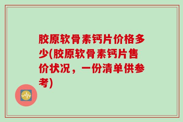 胶原软骨素钙片价格多少(胶原软骨素钙片售价状况，一份清单供参考)