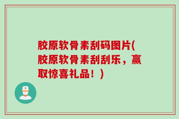 胶原软骨素刮码图片(胶原软骨素刮刮乐，赢取惊喜礼品！)