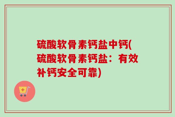硫酸软骨素钙盐中钙(硫酸软骨素钙盐：有效补钙安全可靠)